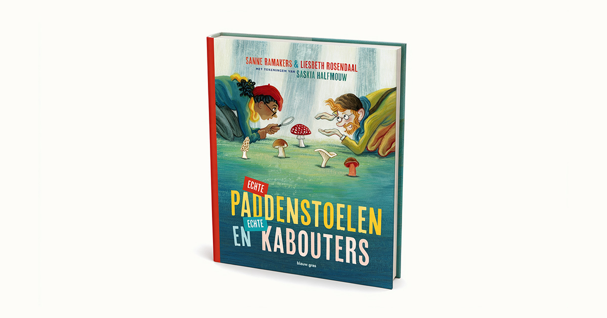 Echte paddenstoelen en echte kabouters - Liesbeth Rosendaal & Sanne ramakers met tekeningen van Saskia Halfmouw